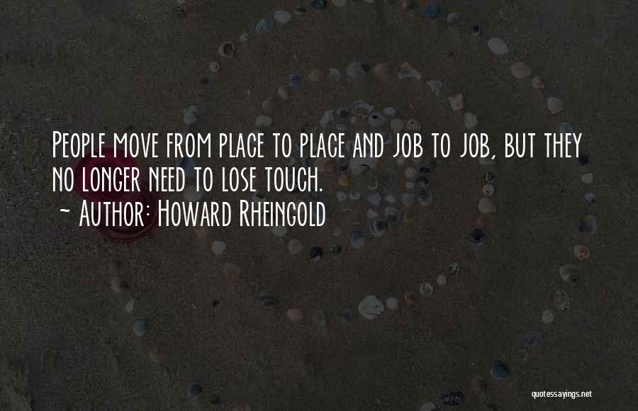 Howard Rheingold Quotes: People Move From Place To Place And Job To Job, But They No Longer Need To Lose Touch.