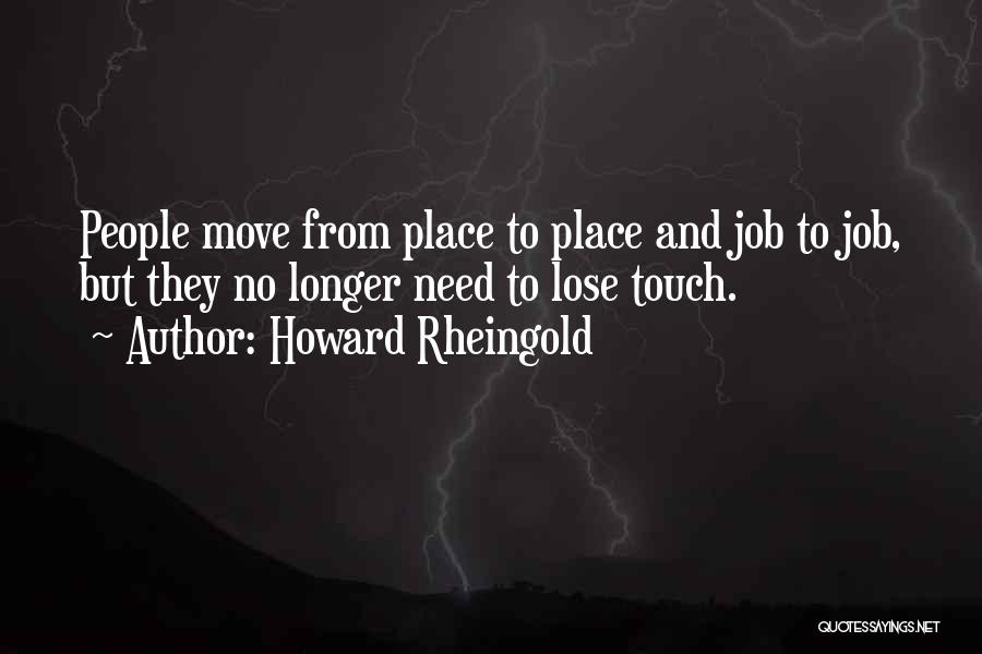 Howard Rheingold Quotes: People Move From Place To Place And Job To Job, But They No Longer Need To Lose Touch.