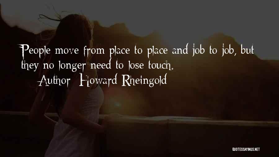 Howard Rheingold Quotes: People Move From Place To Place And Job To Job, But They No Longer Need To Lose Touch.