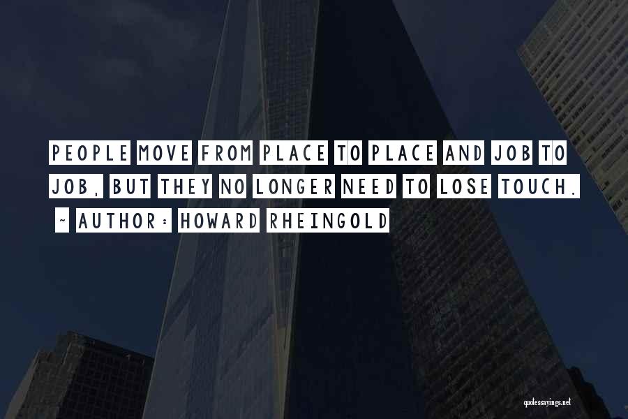 Howard Rheingold Quotes: People Move From Place To Place And Job To Job, But They No Longer Need To Lose Touch.