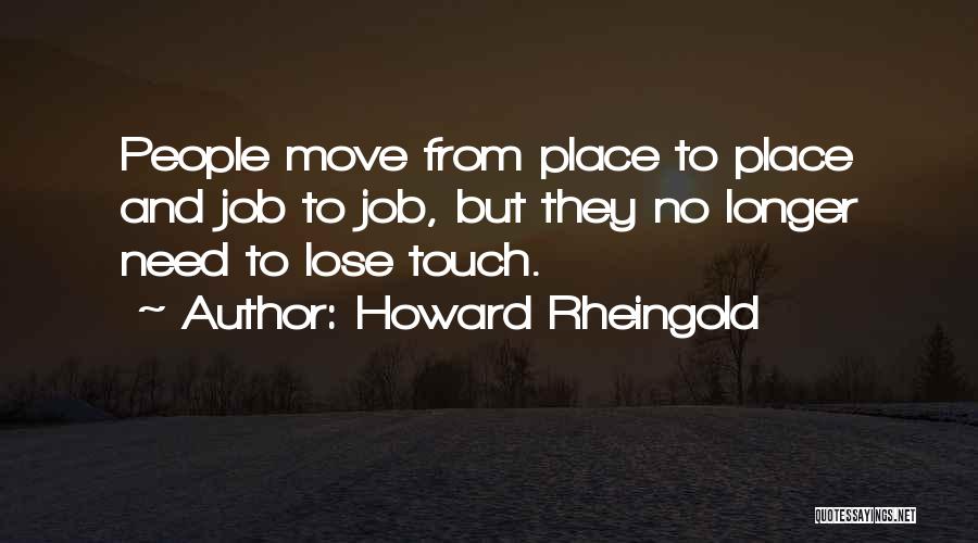 Howard Rheingold Quotes: People Move From Place To Place And Job To Job, But They No Longer Need To Lose Touch.