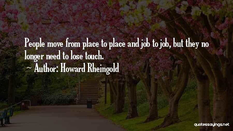 Howard Rheingold Quotes: People Move From Place To Place And Job To Job, But They No Longer Need To Lose Touch.