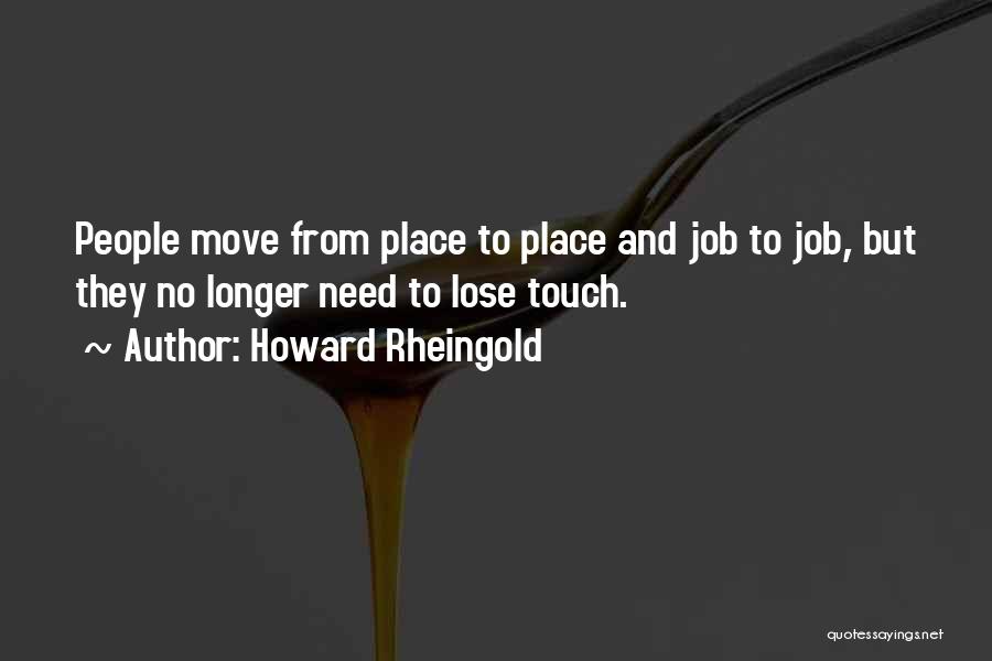 Howard Rheingold Quotes: People Move From Place To Place And Job To Job, But They No Longer Need To Lose Touch.