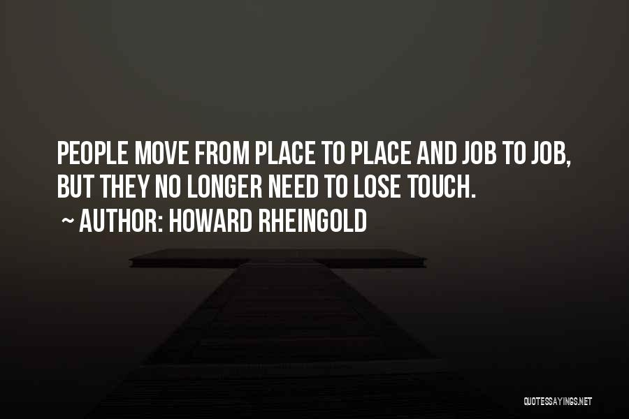 Howard Rheingold Quotes: People Move From Place To Place And Job To Job, But They No Longer Need To Lose Touch.