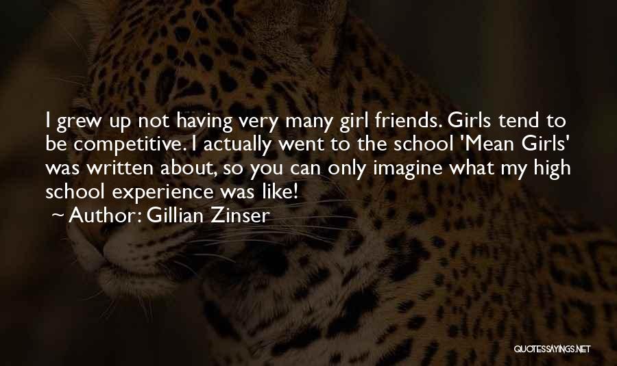 Gillian Zinser Quotes: I Grew Up Not Having Very Many Girl Friends. Girls Tend To Be Competitive. I Actually Went To The School