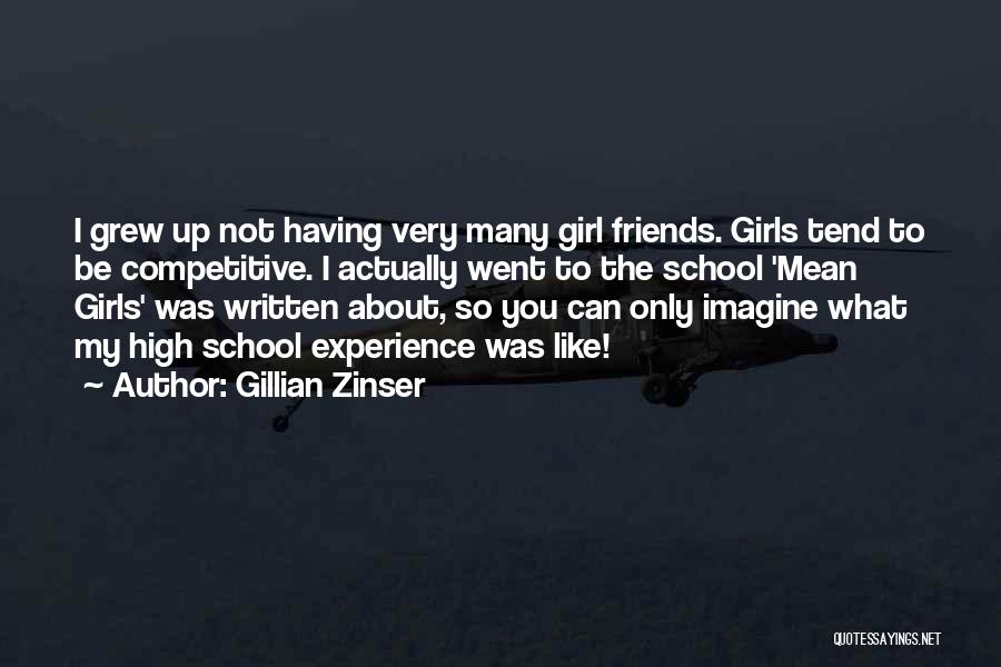 Gillian Zinser Quotes: I Grew Up Not Having Very Many Girl Friends. Girls Tend To Be Competitive. I Actually Went To The School