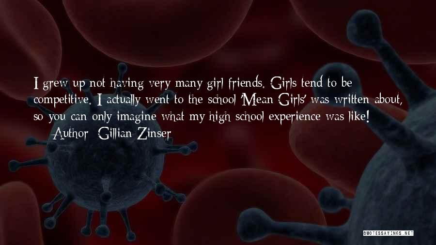 Gillian Zinser Quotes: I Grew Up Not Having Very Many Girl Friends. Girls Tend To Be Competitive. I Actually Went To The School