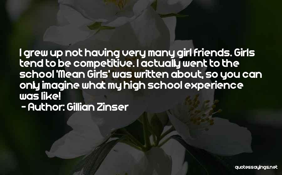 Gillian Zinser Quotes: I Grew Up Not Having Very Many Girl Friends. Girls Tend To Be Competitive. I Actually Went To The School
