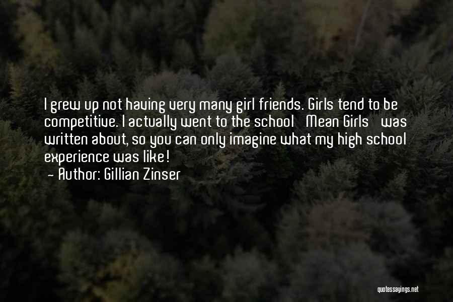 Gillian Zinser Quotes: I Grew Up Not Having Very Many Girl Friends. Girls Tend To Be Competitive. I Actually Went To The School