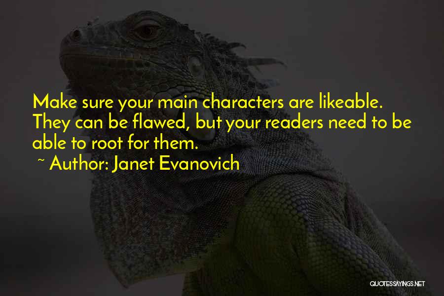 Janet Evanovich Quotes: Make Sure Your Main Characters Are Likeable. They Can Be Flawed, But Your Readers Need To Be Able To Root