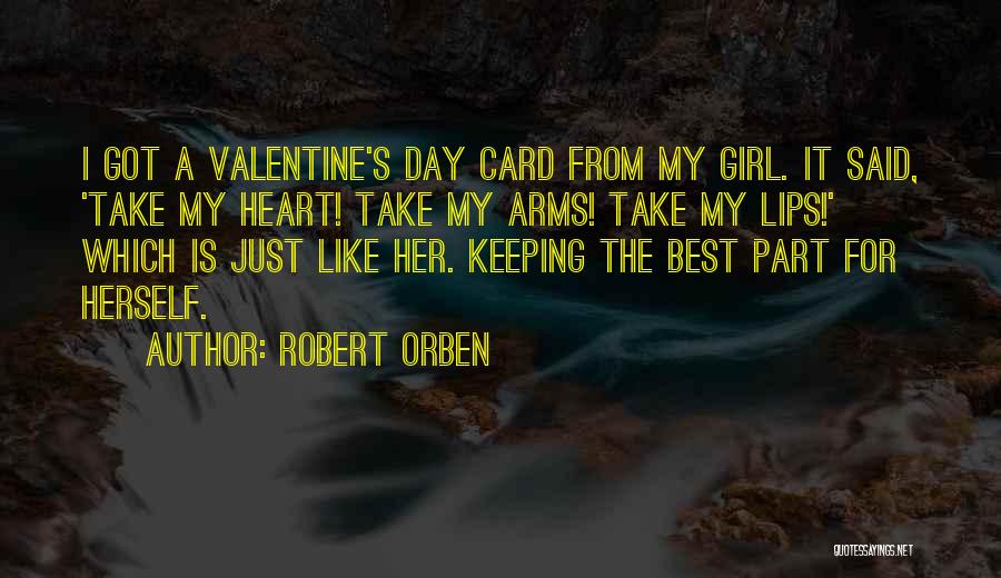Robert Orben Quotes: I Got A Valentine's Day Card From My Girl. It Said, 'take My Heart! Take My Arms! Take My Lips!'