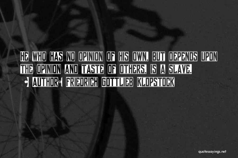 Friedrich Gottlieb Klopstock Quotes: He Who Has No Opinion Of His Own, But Depends Upon The Opinion And Taste Of Others, Is A Slave.