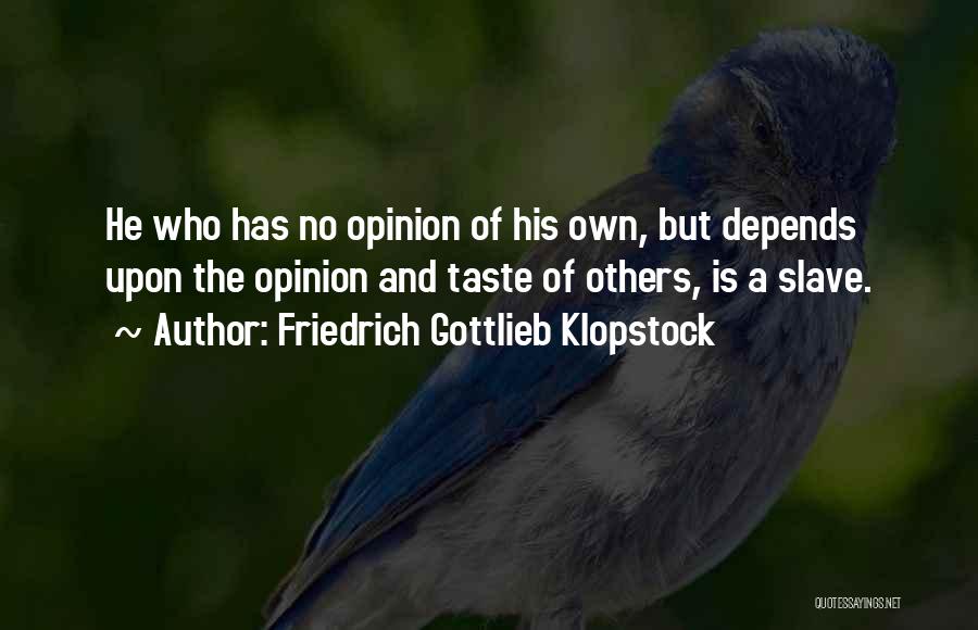 Friedrich Gottlieb Klopstock Quotes: He Who Has No Opinion Of His Own, But Depends Upon The Opinion And Taste Of Others, Is A Slave.