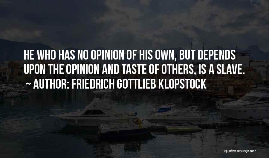 Friedrich Gottlieb Klopstock Quotes: He Who Has No Opinion Of His Own, But Depends Upon The Opinion And Taste Of Others, Is A Slave.