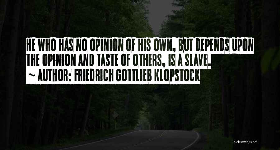 Friedrich Gottlieb Klopstock Quotes: He Who Has No Opinion Of His Own, But Depends Upon The Opinion And Taste Of Others, Is A Slave.
