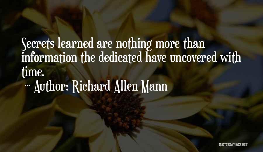 Richard Allen Mann Quotes: Secrets Learned Are Nothing More Than Information The Dedicated Have Uncovered With Time.