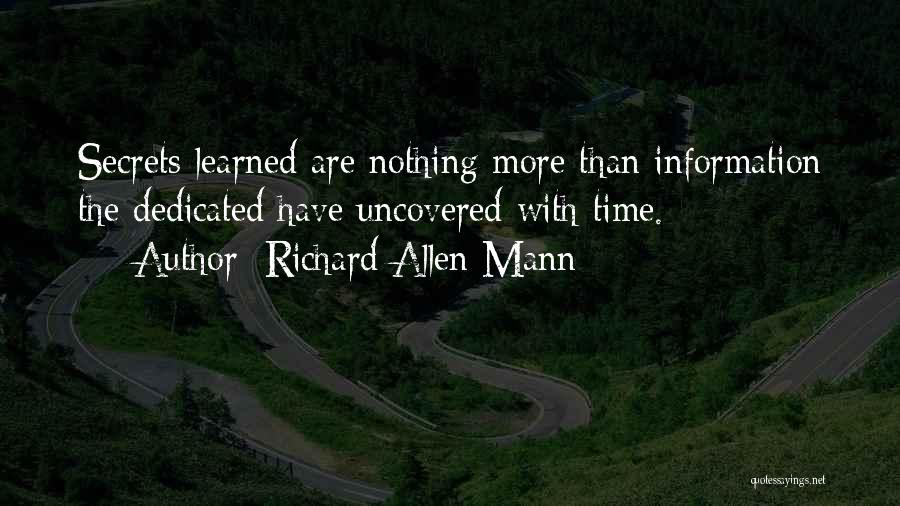 Richard Allen Mann Quotes: Secrets Learned Are Nothing More Than Information The Dedicated Have Uncovered With Time.