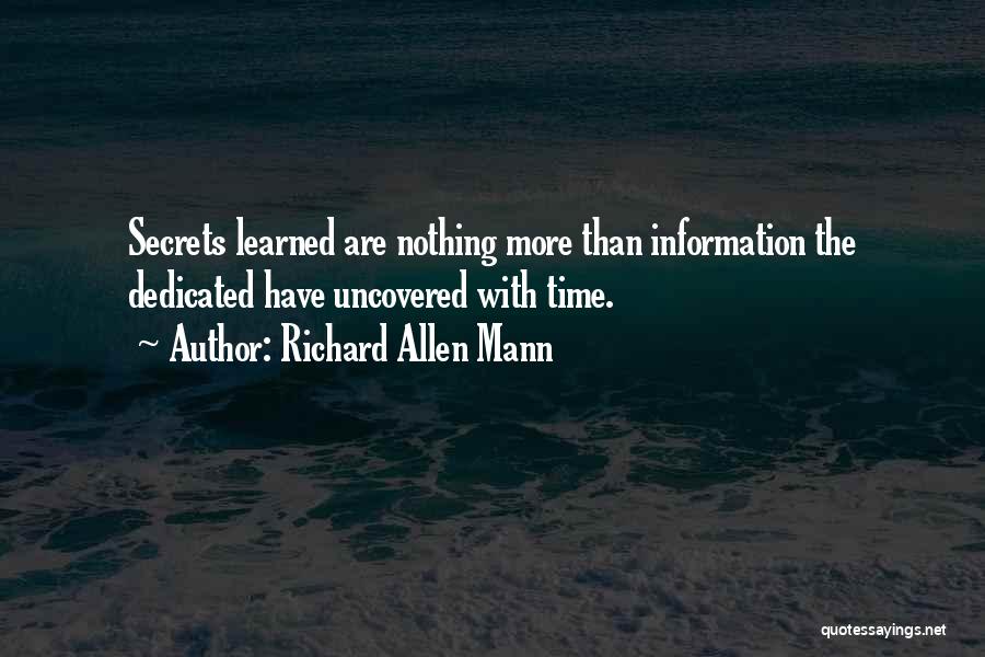 Richard Allen Mann Quotes: Secrets Learned Are Nothing More Than Information The Dedicated Have Uncovered With Time.