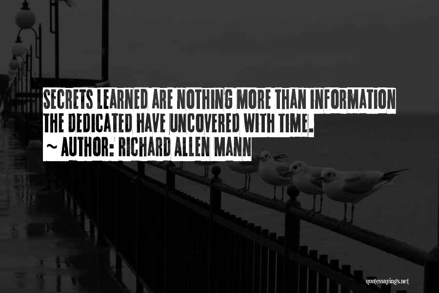 Richard Allen Mann Quotes: Secrets Learned Are Nothing More Than Information The Dedicated Have Uncovered With Time.