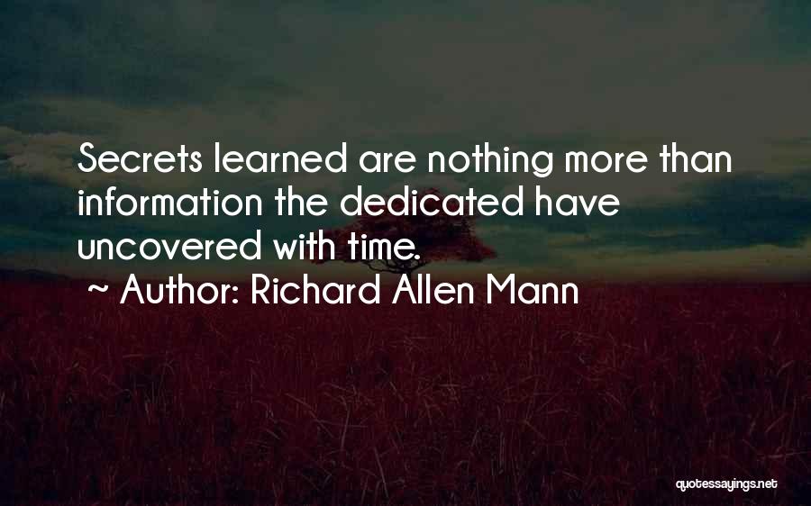 Richard Allen Mann Quotes: Secrets Learned Are Nothing More Than Information The Dedicated Have Uncovered With Time.