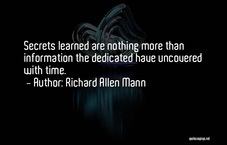 Richard Allen Mann Quotes: Secrets Learned Are Nothing More Than Information The Dedicated Have Uncovered With Time.