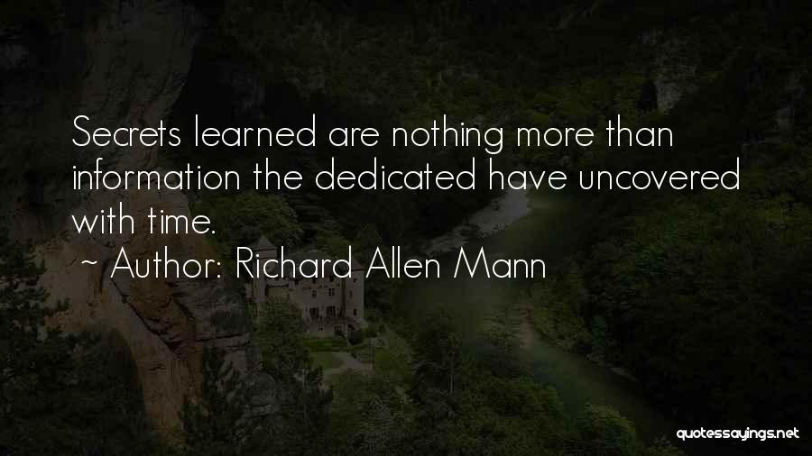 Richard Allen Mann Quotes: Secrets Learned Are Nothing More Than Information The Dedicated Have Uncovered With Time.