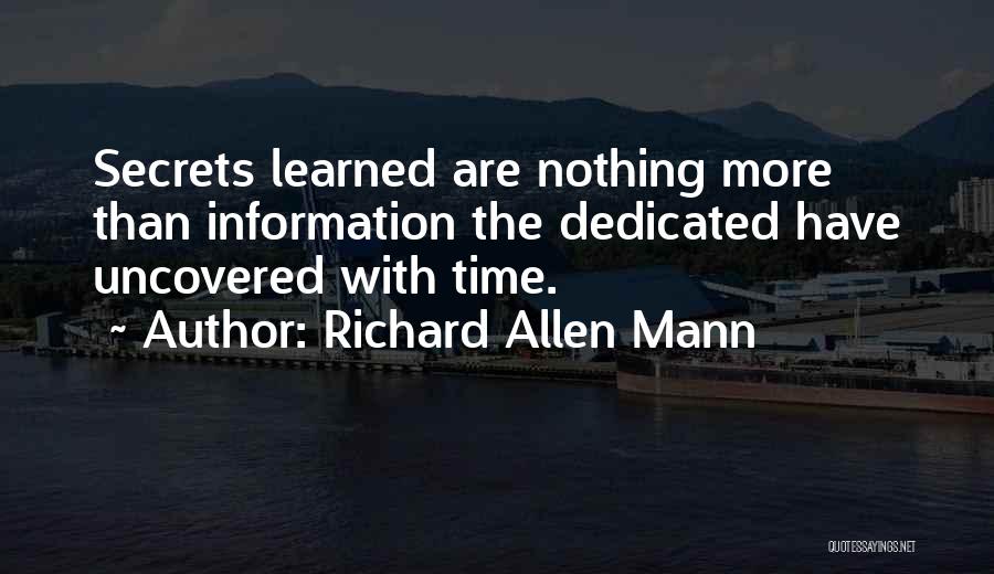 Richard Allen Mann Quotes: Secrets Learned Are Nothing More Than Information The Dedicated Have Uncovered With Time.