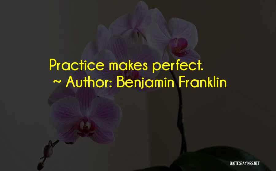 Benjamin Franklin Quotes: Practice Makes Perfect.
