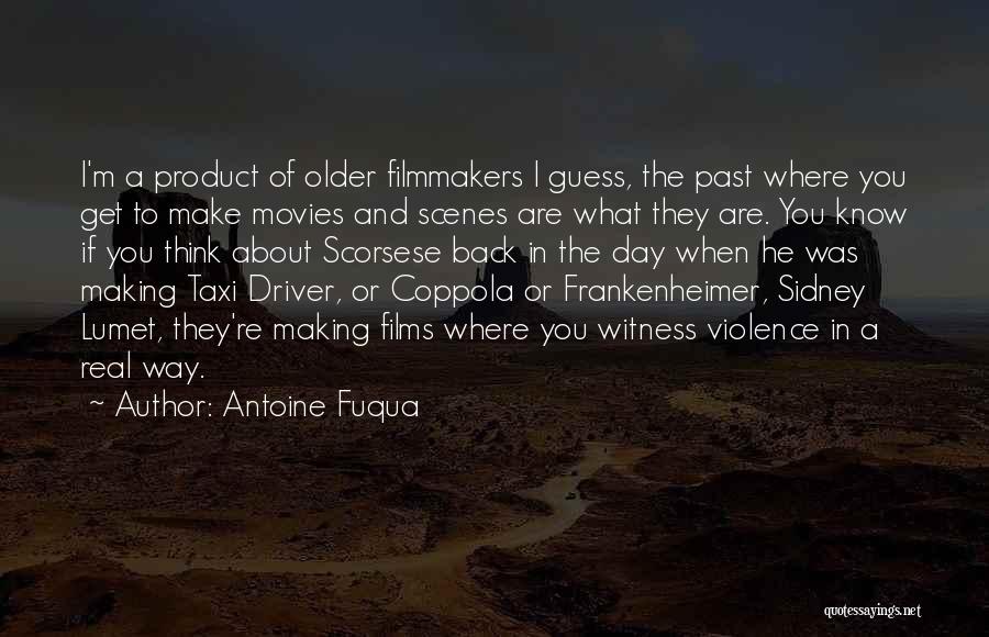 Antoine Fuqua Quotes: I'm A Product Of Older Filmmakers I Guess, The Past Where You Get To Make Movies And Scenes Are What