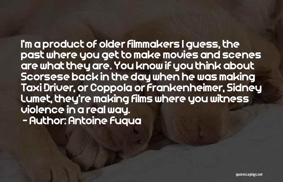 Antoine Fuqua Quotes: I'm A Product Of Older Filmmakers I Guess, The Past Where You Get To Make Movies And Scenes Are What