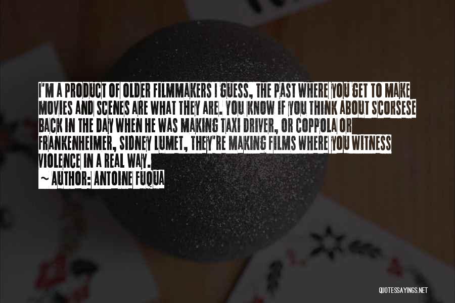 Antoine Fuqua Quotes: I'm A Product Of Older Filmmakers I Guess, The Past Where You Get To Make Movies And Scenes Are What