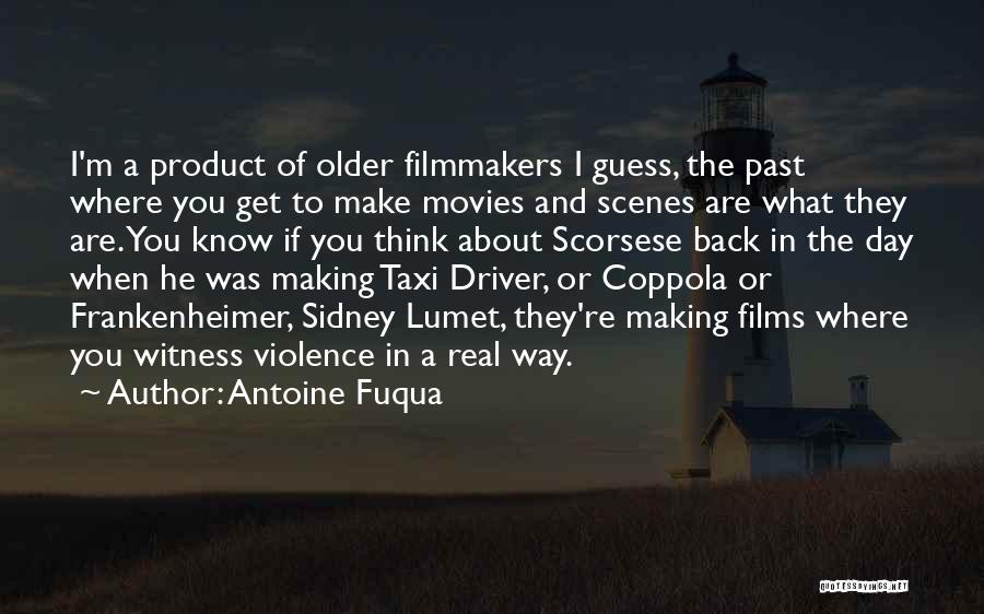 Antoine Fuqua Quotes: I'm A Product Of Older Filmmakers I Guess, The Past Where You Get To Make Movies And Scenes Are What