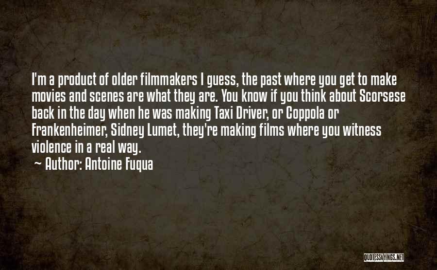 Antoine Fuqua Quotes: I'm A Product Of Older Filmmakers I Guess, The Past Where You Get To Make Movies And Scenes Are What