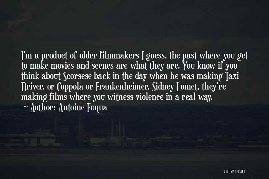 Antoine Fuqua Quotes: I'm A Product Of Older Filmmakers I Guess, The Past Where You Get To Make Movies And Scenes Are What