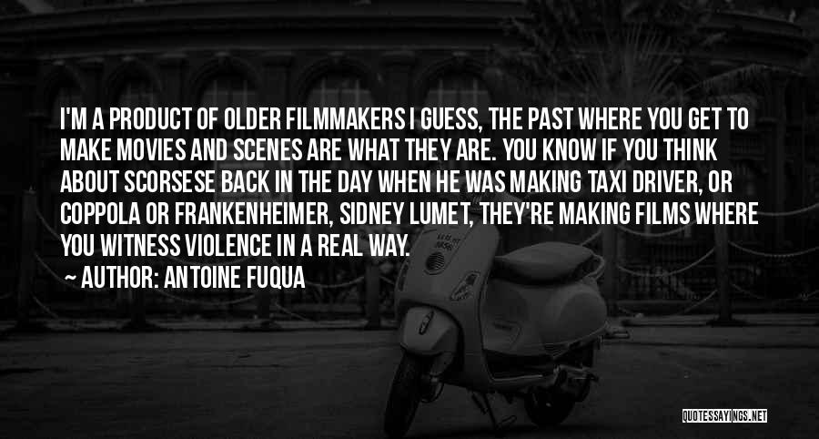 Antoine Fuqua Quotes: I'm A Product Of Older Filmmakers I Guess, The Past Where You Get To Make Movies And Scenes Are What