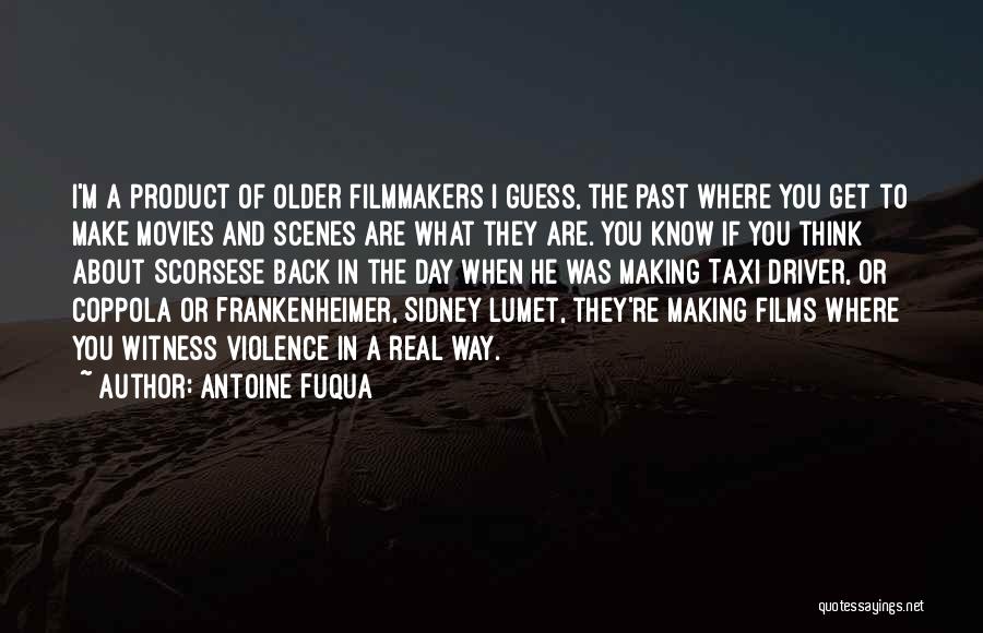 Antoine Fuqua Quotes: I'm A Product Of Older Filmmakers I Guess, The Past Where You Get To Make Movies And Scenes Are What