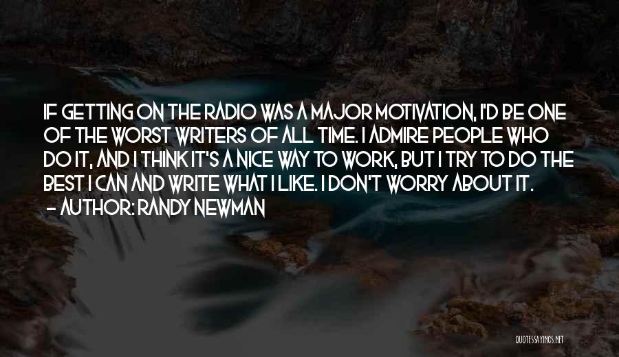 Randy Newman Quotes: If Getting On The Radio Was A Major Motivation, I'd Be One Of The Worst Writers Of All Time. I