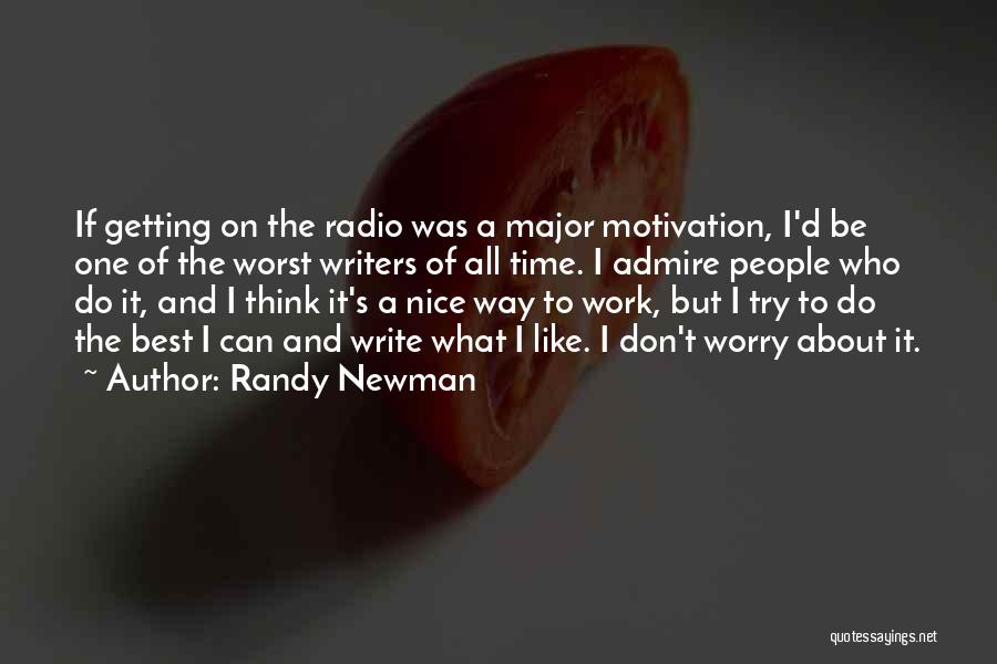 Randy Newman Quotes: If Getting On The Radio Was A Major Motivation, I'd Be One Of The Worst Writers Of All Time. I