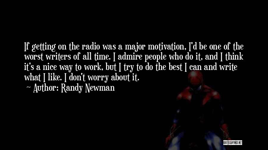 Randy Newman Quotes: If Getting On The Radio Was A Major Motivation, I'd Be One Of The Worst Writers Of All Time. I