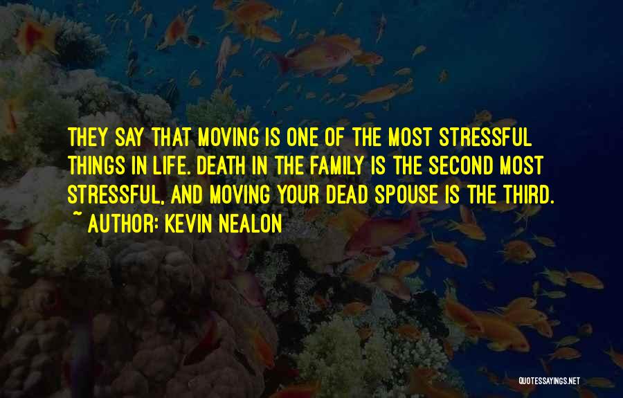 Kevin Nealon Quotes: They Say That Moving Is One Of The Most Stressful Things In Life. Death In The Family Is The Second