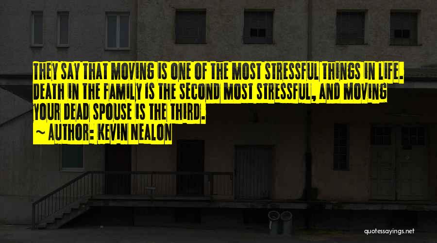 Kevin Nealon Quotes: They Say That Moving Is One Of The Most Stressful Things In Life. Death In The Family Is The Second