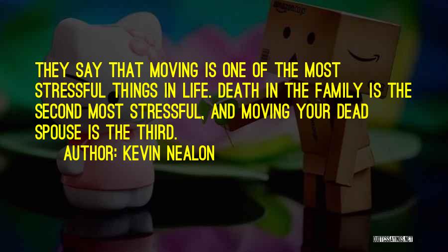 Kevin Nealon Quotes: They Say That Moving Is One Of The Most Stressful Things In Life. Death In The Family Is The Second