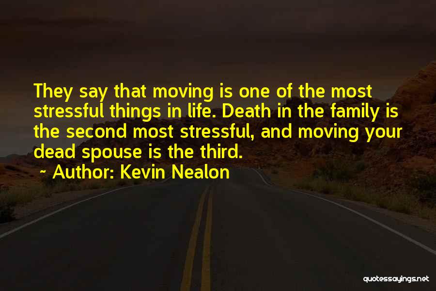 Kevin Nealon Quotes: They Say That Moving Is One Of The Most Stressful Things In Life. Death In The Family Is The Second