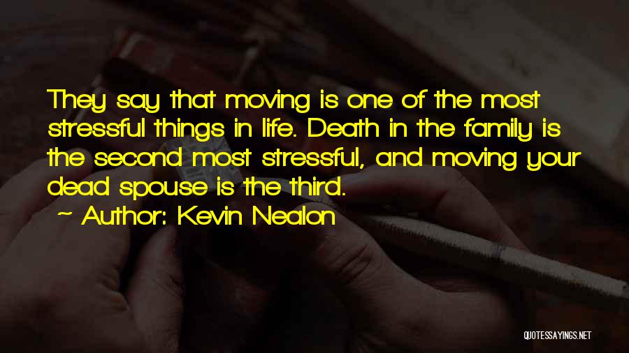 Kevin Nealon Quotes: They Say That Moving Is One Of The Most Stressful Things In Life. Death In The Family Is The Second