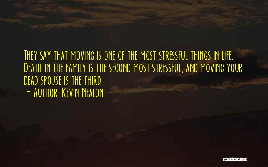 Kevin Nealon Quotes: They Say That Moving Is One Of The Most Stressful Things In Life. Death In The Family Is The Second