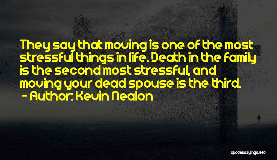 Kevin Nealon Quotes: They Say That Moving Is One Of The Most Stressful Things In Life. Death In The Family Is The Second