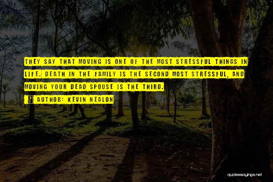 Kevin Nealon Quotes: They Say That Moving Is One Of The Most Stressful Things In Life. Death In The Family Is The Second