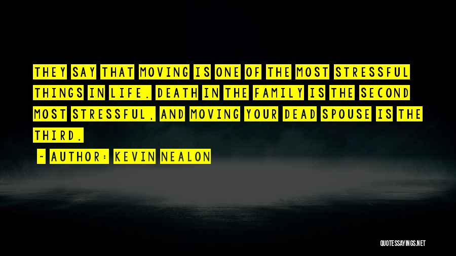 Kevin Nealon Quotes: They Say That Moving Is One Of The Most Stressful Things In Life. Death In The Family Is The Second