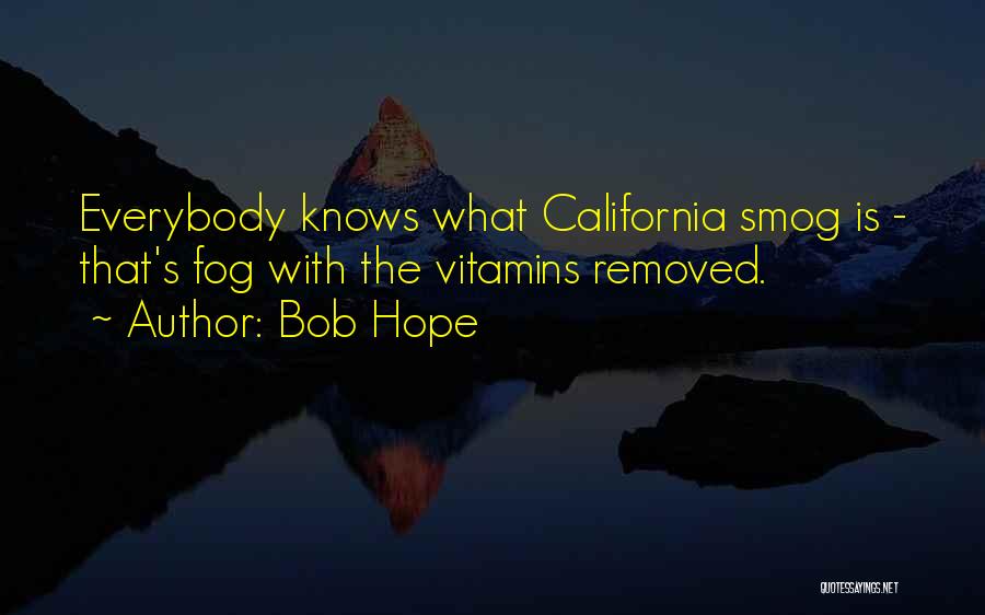 Bob Hope Quotes: Everybody Knows What California Smog Is - That's Fog With The Vitamins Removed.