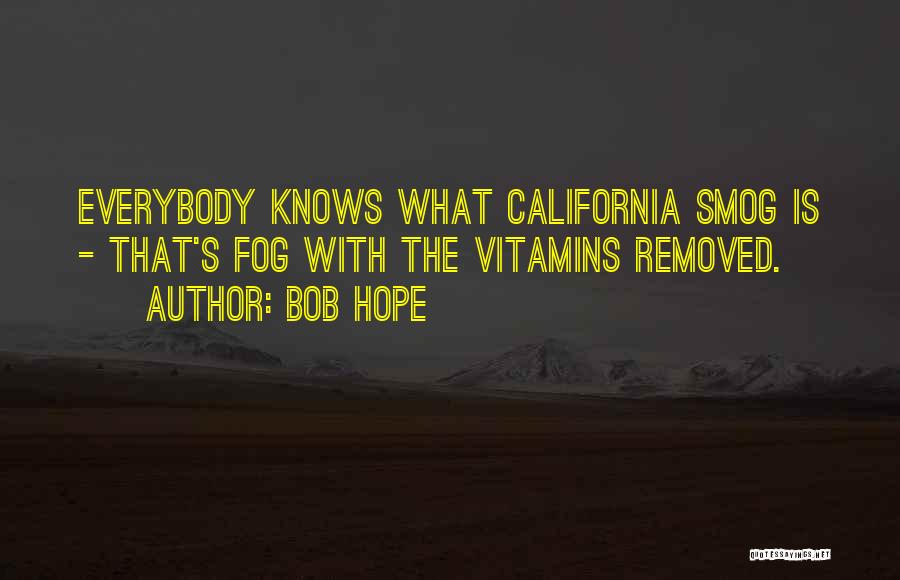 Bob Hope Quotes: Everybody Knows What California Smog Is - That's Fog With The Vitamins Removed.